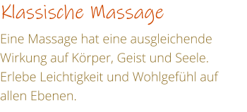 Klassische Massage Eine Massage hat eine ausgleichende Wirkung auf Krper, Geist und Seele. Erlebe Leichtigkeit und Wohlgefhl auf allen Ebenen.