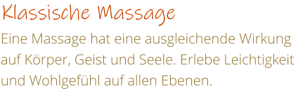 Klassische Massage Eine Massage hat eine ausgleichende Wirkung auf Krper, Geist und Seele. Erlebe Leichtigkeit und Wohlgefhl auf allen Ebenen.